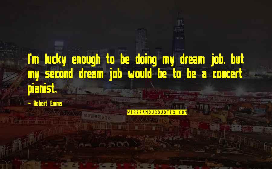 Kudde Student Quotes By Robert Emms: I'm lucky enough to be doing my dream Kudde Student Quotes By Robert Emms: I'm lucky enough to be doing my dream