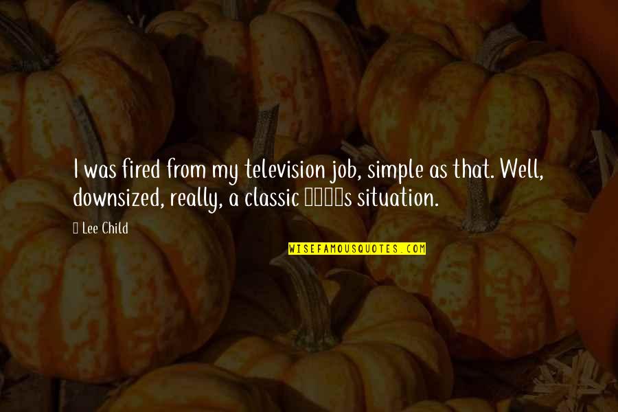Kuddelfleck Quotes By Lee Child: I was fired from my television job, simple