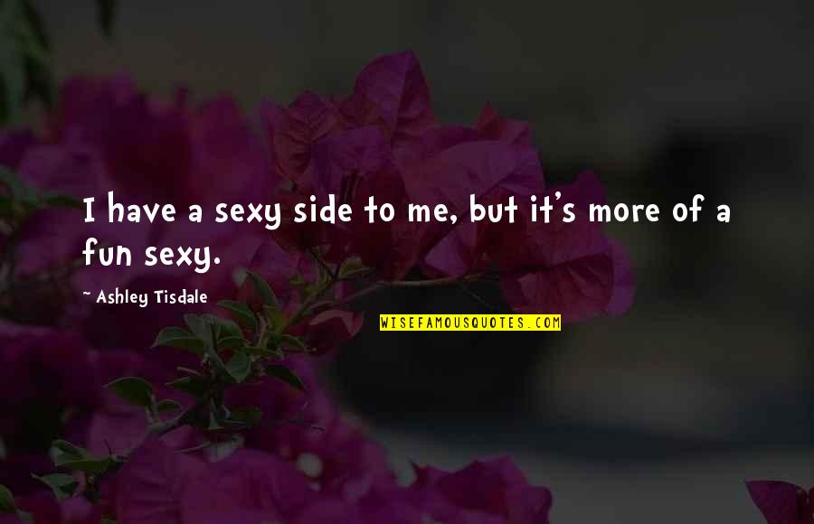Kudelka Dance Quotes By Ashley Tisdale: I have a sexy side to me, but Kudelka Dance Quotes By Ashley Tisdale: I have a sexy side to me, but