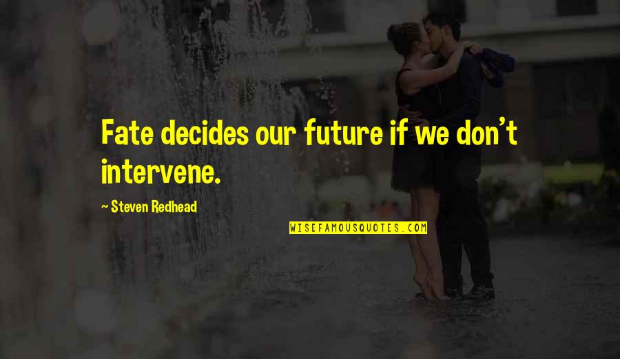 Kudelka Dance Quotes By Steven Redhead: Fate decides our future if we don't intervene. Kudelka Dance Quotes By Steven Redhead: Fate decides our future if we don't intervene.