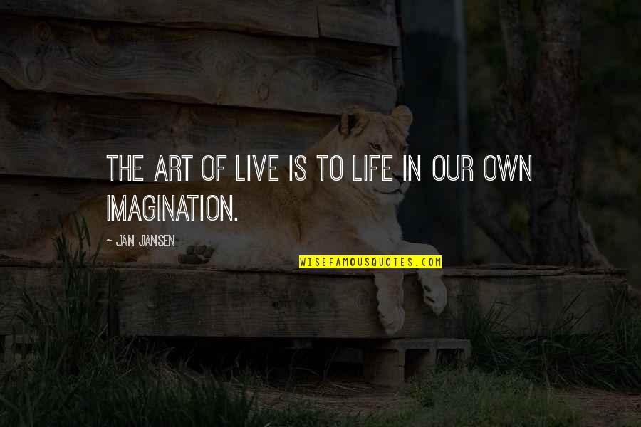 Kudelko Country Quotes By Jan Jansen: The art of live is to life in Kudelko Country Quotes By Jan Jansen: The art of live is to life in
