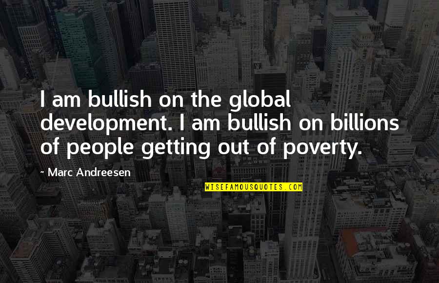 Kudelkov Quotes By Marc Andreesen: I am bullish on the global development. I