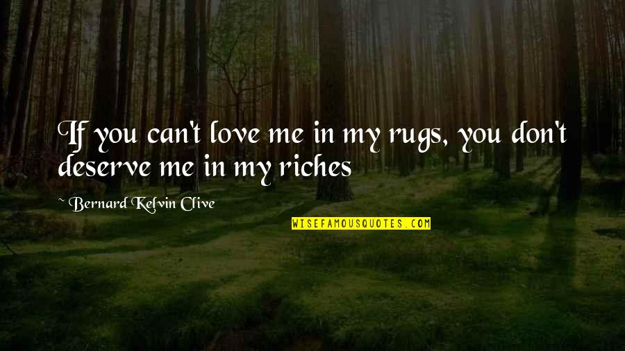 Kudinyana Quotes By Bernard Kelvin Clive: If you can't love me in my rugs,