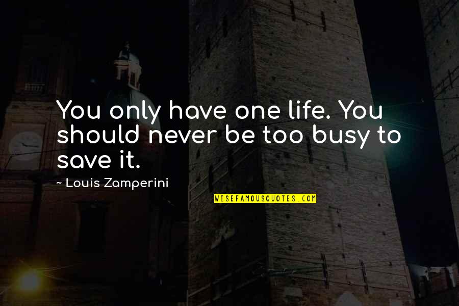 Kudinyana Quotes By Louis Zamperini: You only have one life. You should never