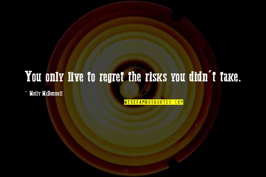 Kudirka Quotes By Molly McDonnell: You only live to regret the risks you Kudirka Quotes By Molly McDonnell: You only live to regret the risks you