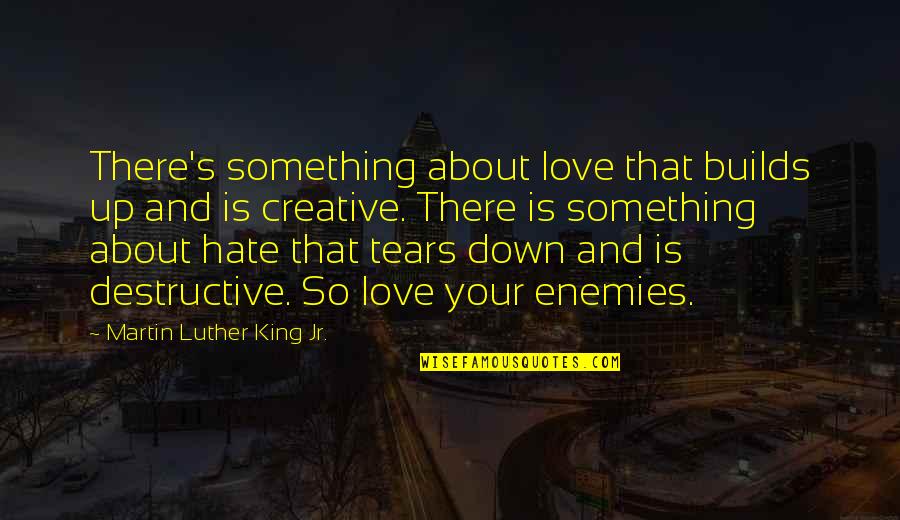 Kudisms Quotes By Martin Luther King Jr.: There's something about love that builds up and Kudisms Quotes By Martin Luther King Jr.: There's something about love that builds up and