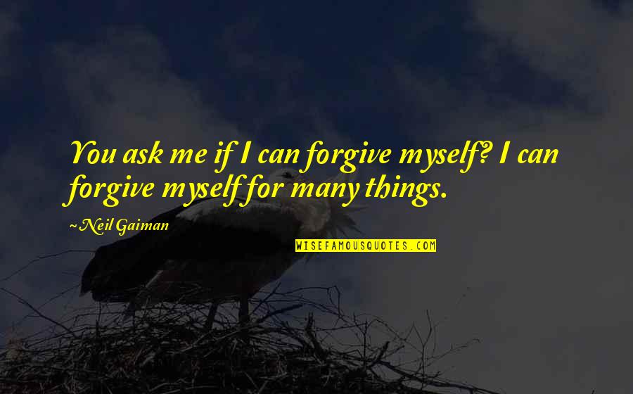 Kudlacek Stabilizer Quotes By Neil Gaiman: You ask me if I can forgive myself?