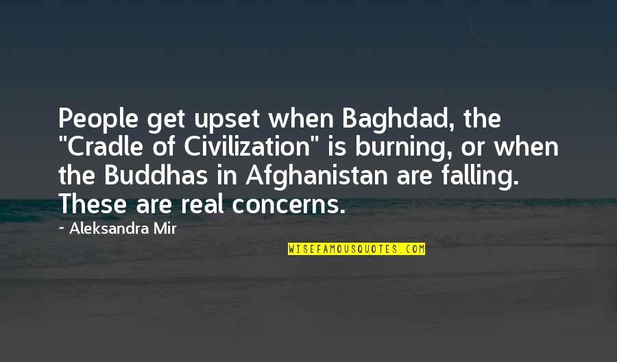 Kudler Fine Quotes By Aleksandra Mir: People get upset when Baghdad, the "Cradle of Kudler Fine Quotes By Aleksandra Mir: People get upset when Baghdad, the "Cradle of