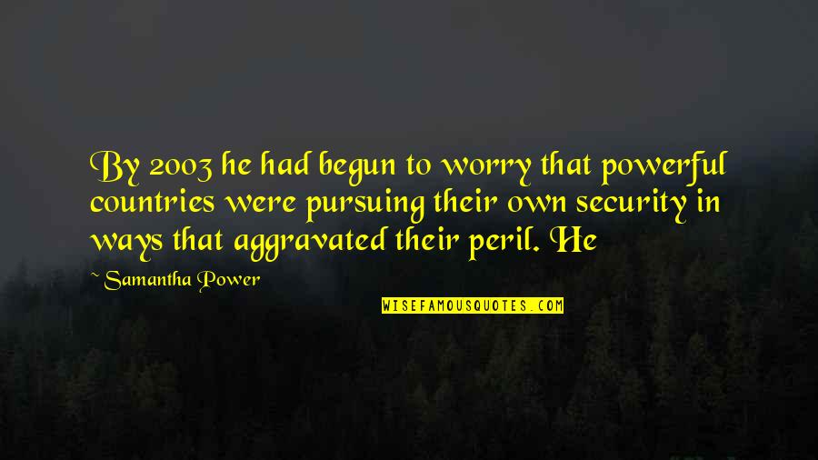 Kudler Fine Quotes By Samantha Power: By 2003 he had begun to worry that Kudler Fine Quotes By Samantha Power: By 2003 he had begun to worry that