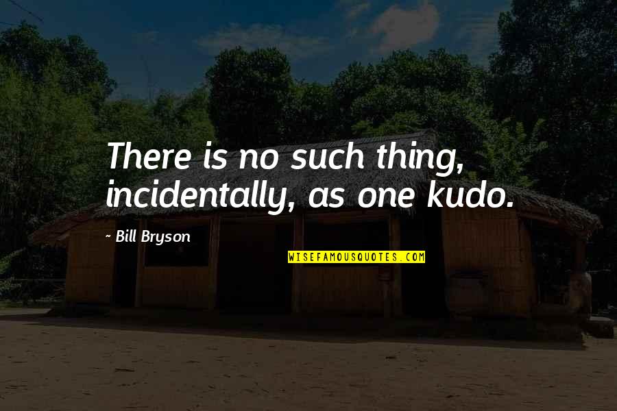 Kudo Quotes By Bill Bryson: There is no such thing, incidentally, as one