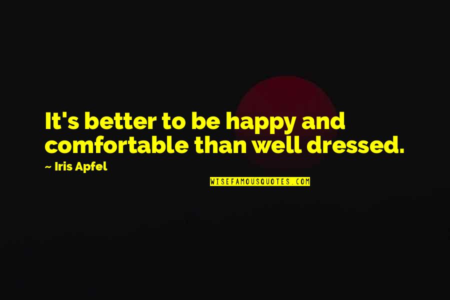 Kudo Quotes By Iris Apfel: It's better to be happy and comfortable than