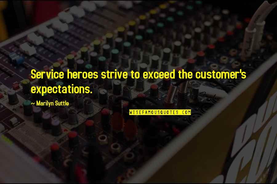 Kudos Game Quotes By Marilyn Suttle: Service heroes strive to exceed the customer's expectations.