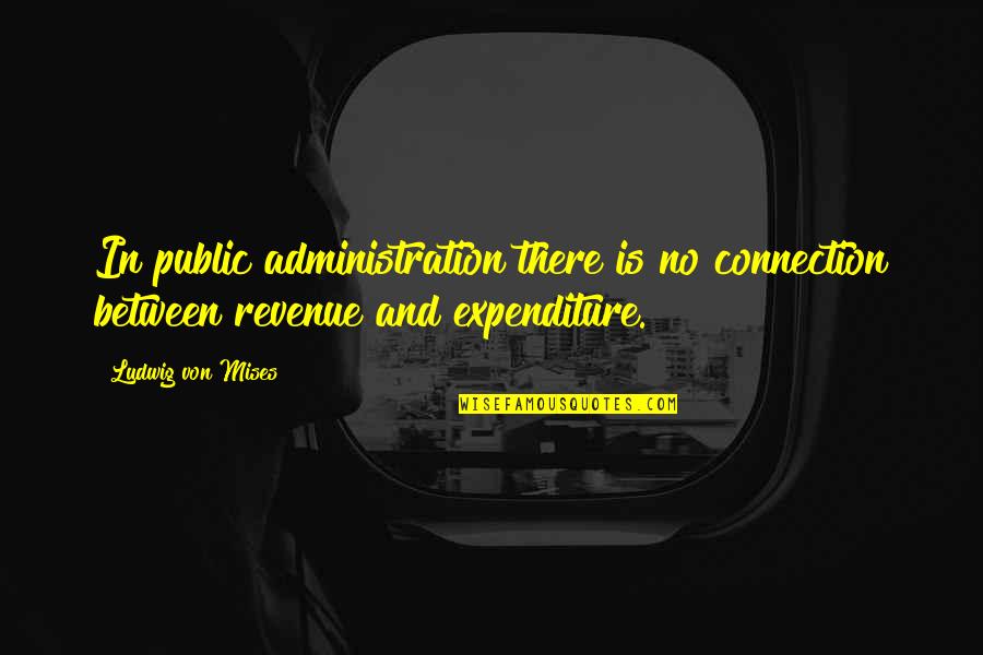 Kudos Related Quotes By Ludwig Von Mises: In public administration there is no connection between