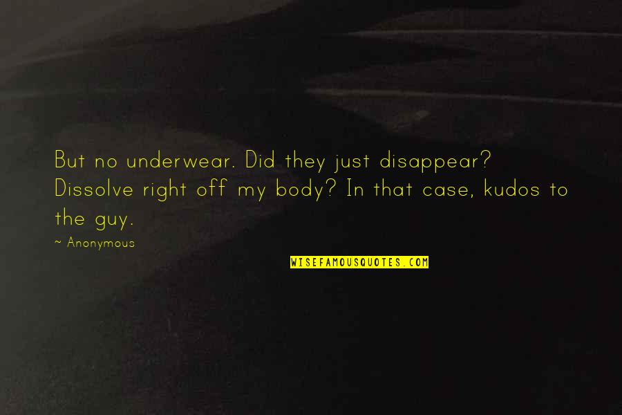 Kudos To You Quotes By Anonymous: But no underwear. Did they just disappear? Dissolve