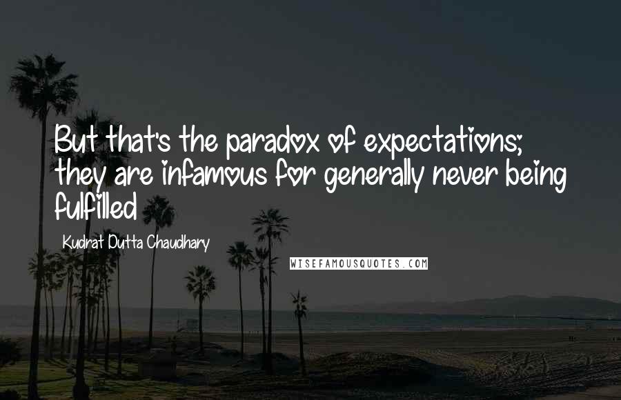Kudrat Dutta Chaudhary quotes: But that's the paradox of expectations; they are infamous for generally never being fulfilled