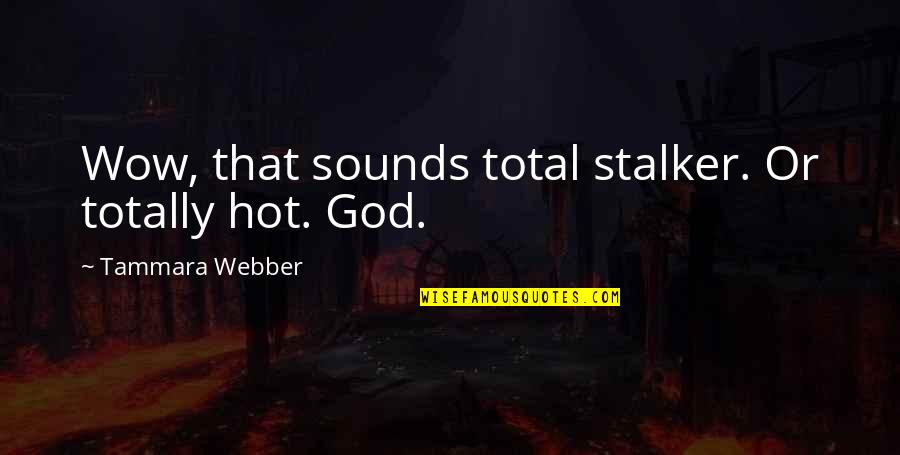 Kudrat Ka Kahar Quotes By Tammara Webber: Wow, that sounds total stalker. Or totally hot. Kudrat Ka Kahar Quotes By Tammara Webber: Wow, that sounds total stalker. Or totally hot.