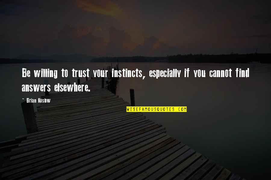 Kudrat Tara Khajane Quotes By Brian Koslow: Be willing to trust your instincts, especially if
