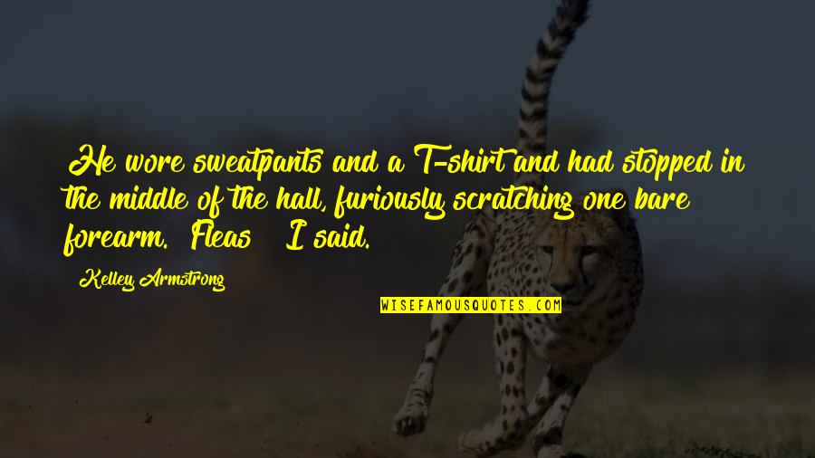 Kudrava Quotes By Kelley Armstrong: He wore sweatpants and a T-shirt and had Kudrava Quotes By Kelley Armstrong: He wore sweatpants and a T-shirt and had