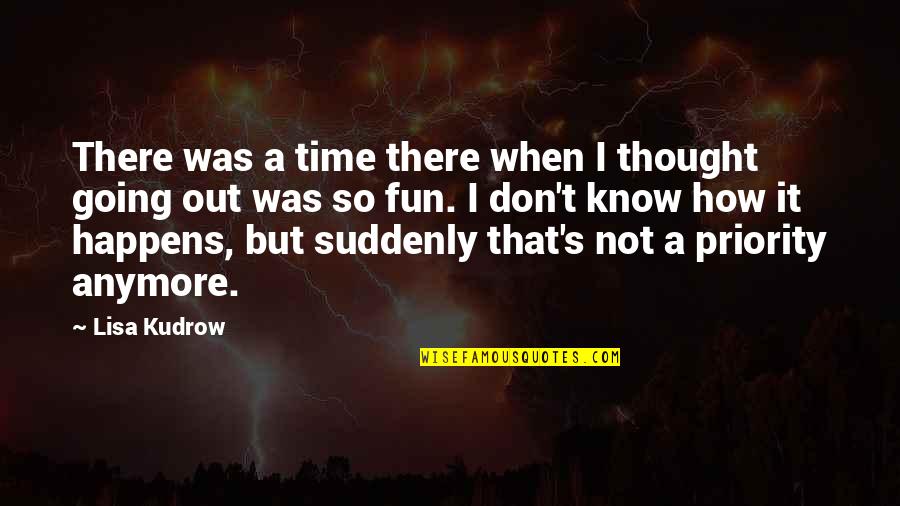 Kudrow Quotes By Lisa Kudrow: There was a time there when I thought