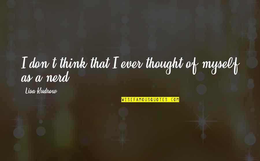 Kudrow Quotes By Lisa Kudrow: I don't think that I ever thought of