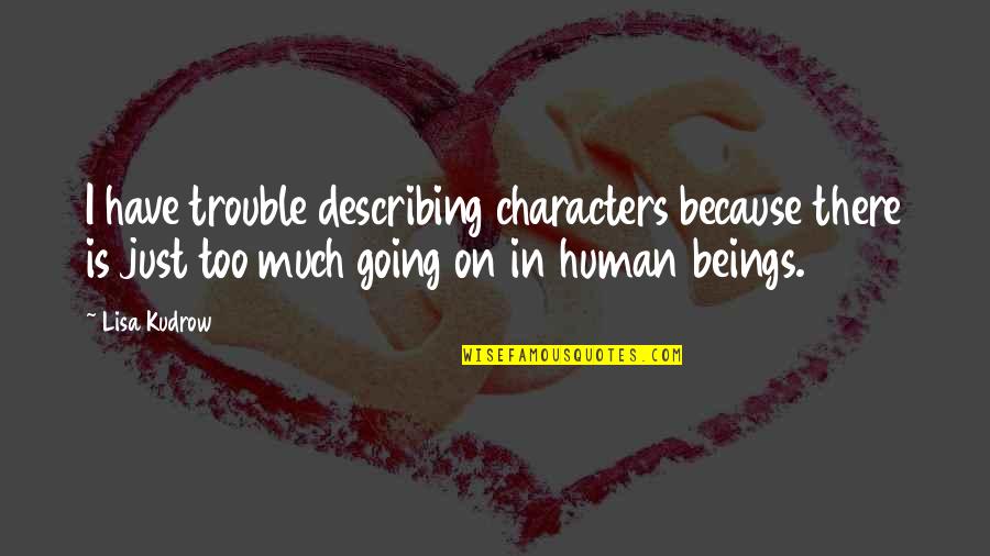 Kudrow Quotes By Lisa Kudrow: I have trouble describing characters because there is