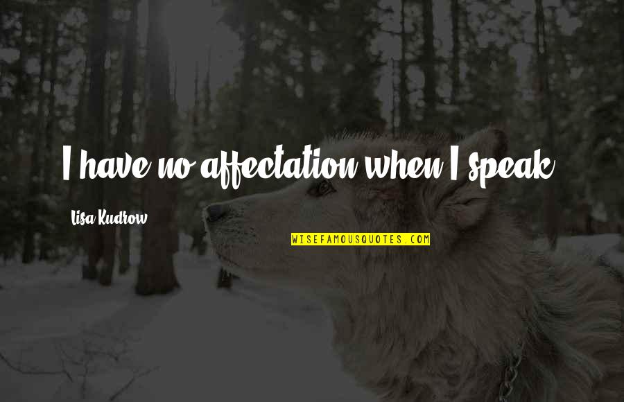 Kudrow Quotes By Lisa Kudrow: I have no affectation when I speak.