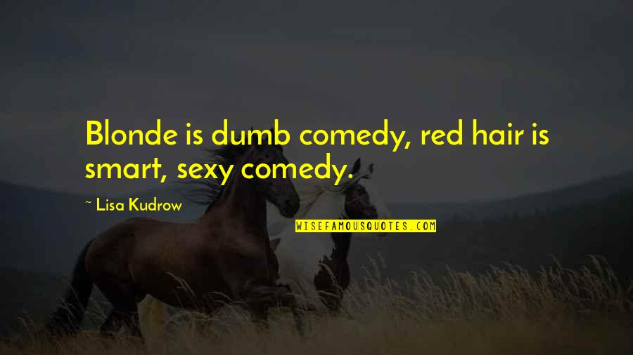 Kudrow Quotes By Lisa Kudrow: Blonde is dumb comedy, red hair is smart,