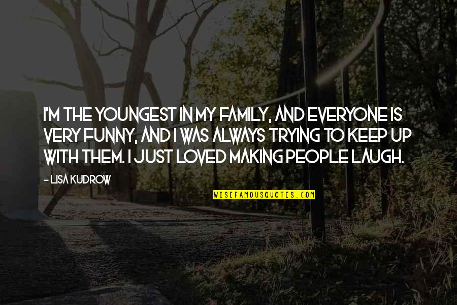 Kudrow Quotes By Lisa Kudrow: I'm the youngest in my family, and everyone