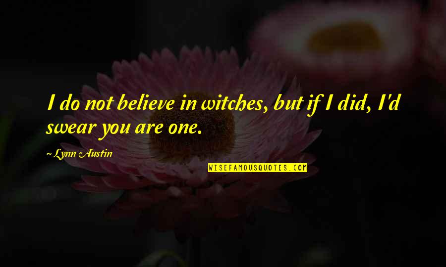 Kudumulu Quotes By Lynn Austin: I do not believe in witches, but if