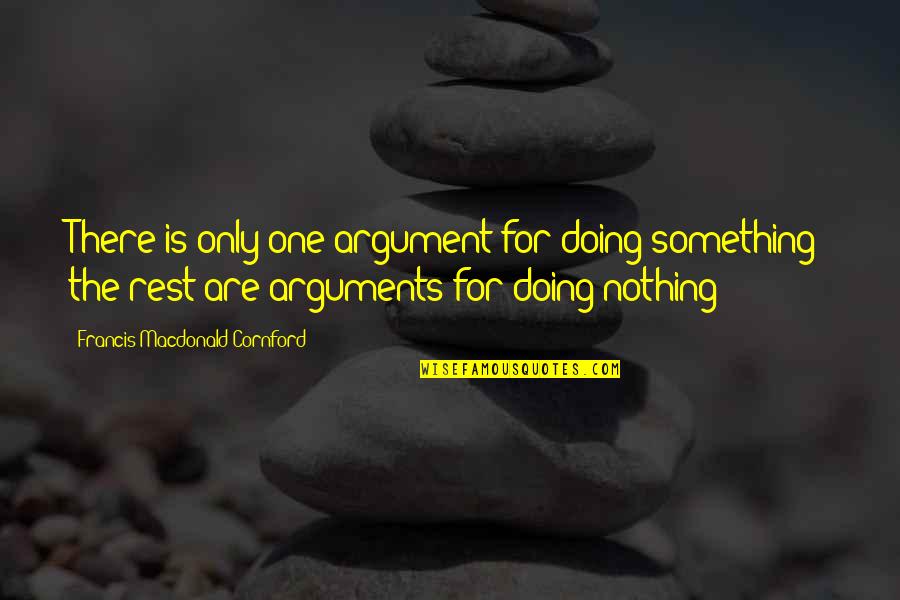 Kudus Quotes By Francis Macdonald Cornford: There is only one argument for doing something;