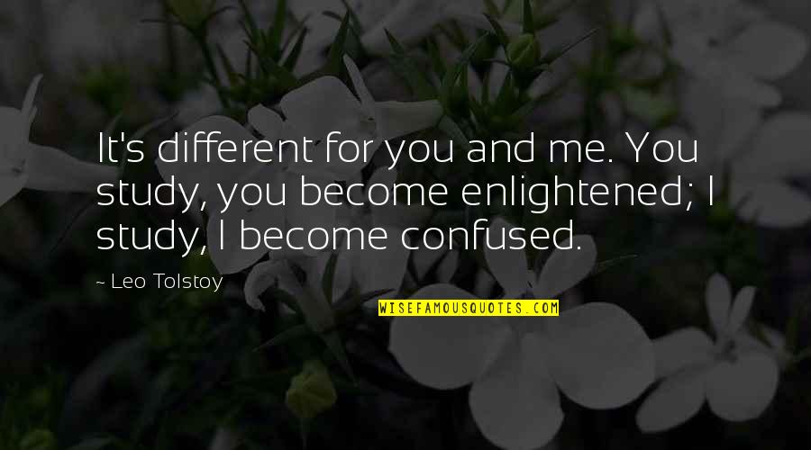 Kudus Quotes By Leo Tolstoy: It's different for you and me. You study,