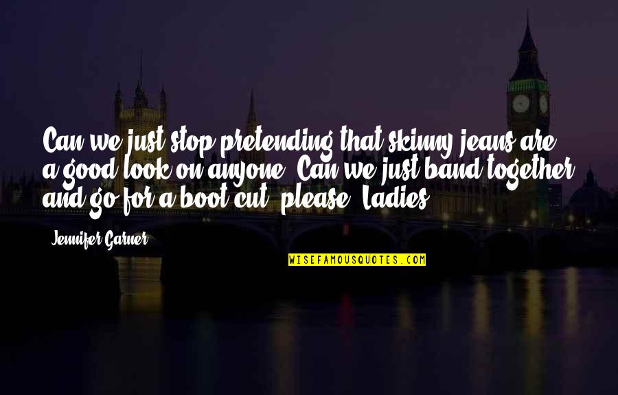 Kudzu Quotes By Jennifer Garner: Can we just stop pretending that skinny jeans Kudzu Quotes By Jennifer Garner: Can we just stop pretending that skinny jeans