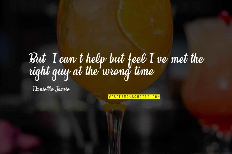 Kuebel V Quotes By Danielle Jamie: But, I can't help but feel I've met Kuebel V Quotes By Danielle Jamie: But, I can't help but feel I've met