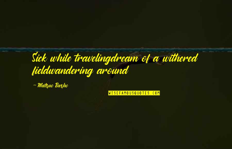 Kuechenmeister Quotes By Matsuo Basho: Sick while travelingdream of a withered fieldwandering around