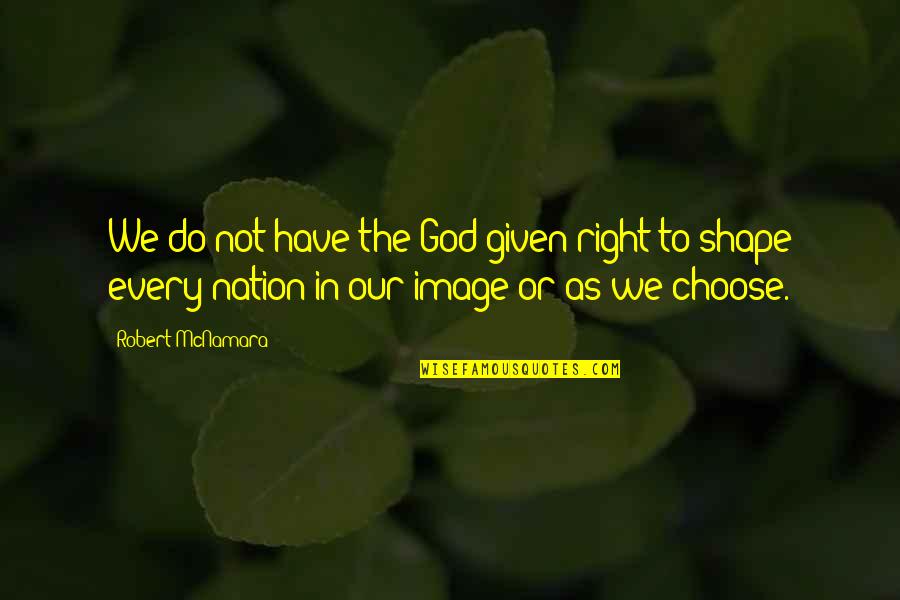 Kuechenmeister Quotes By Robert McNamara: We do not have the God-given right to Kuechenmeister Quotes By Robert McNamara: We do not have the God-given right to