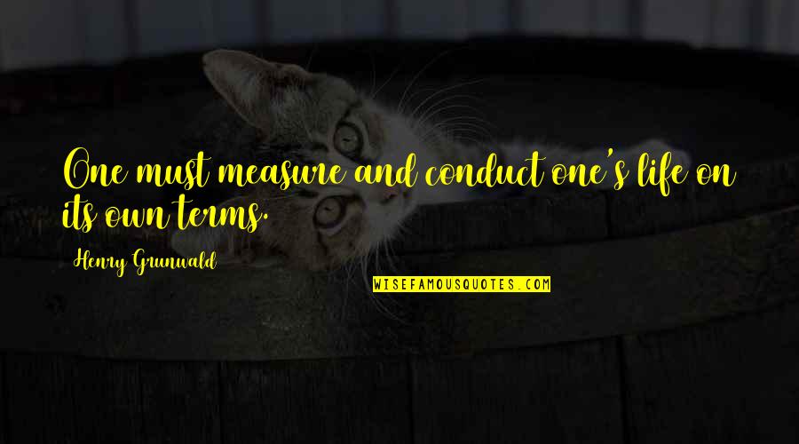 Kuehltheke Gebraucht Quotes By Henry Grunwald: One must measure and conduct one's life on Kuehltheke Gebraucht Quotes By Henry Grunwald: One must measure and conduct one's life on