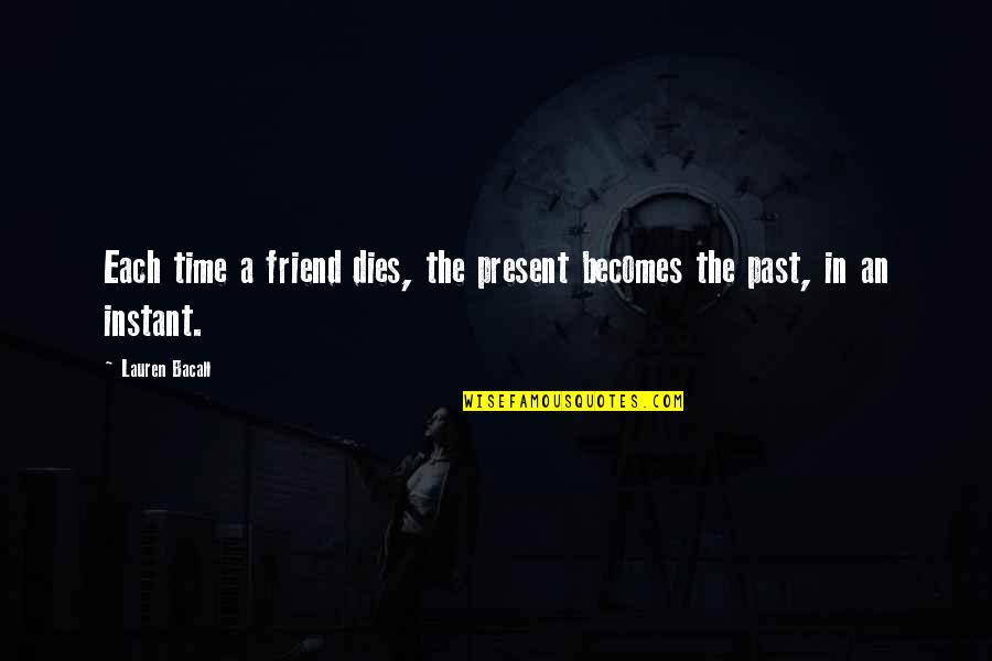 Kuehn Auto Quotes By Lauren Bacall: Each time a friend dies, the present becomes