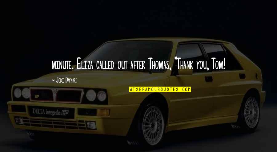 Kuennings Quotes By Jodi Daynard: minute. Eliza called out after Thomas, "Thank you, Kuennings Quotes By Jodi Daynard: minute. Eliza called out after Thomas, "Thank you,