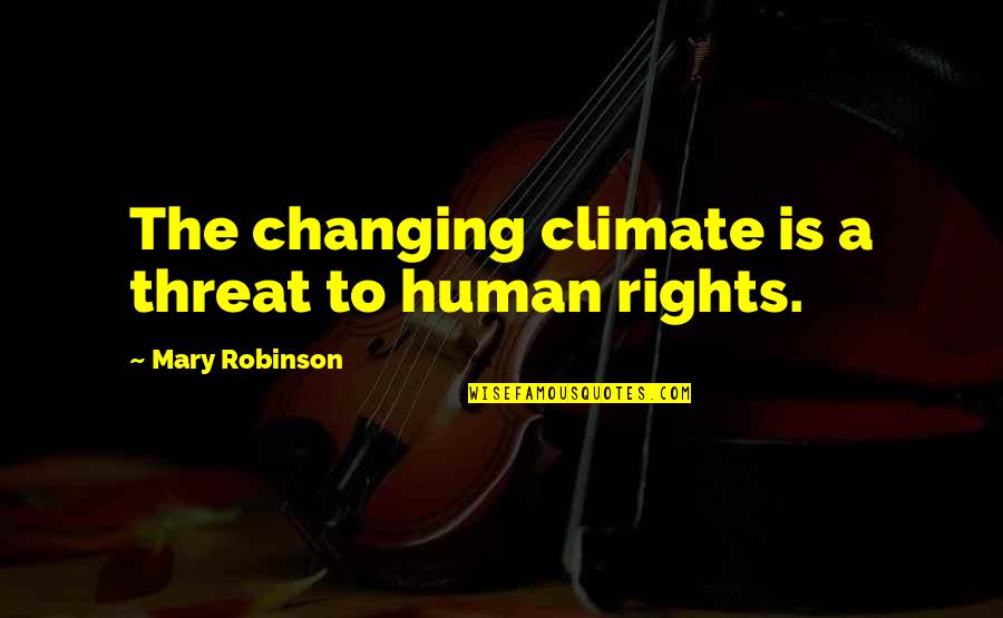 Kuennings Quotes By Mary Robinson: The changing climate is a threat to human Kuennings Quotes By Mary Robinson: The changing climate is a threat to human