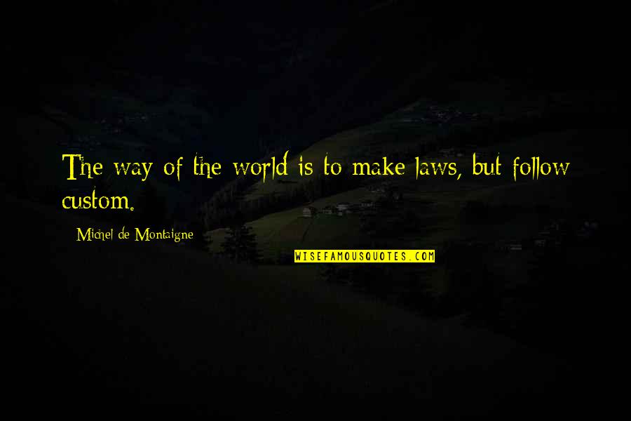 Kuennings Quotes By Michel De Montaigne: The way of the world is to make Kuennings Quotes By Michel De Montaigne: The way of the world is to make