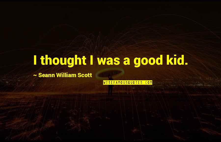 Kuenster Brewery Quotes By Seann William Scott: I thought I was a good kid.