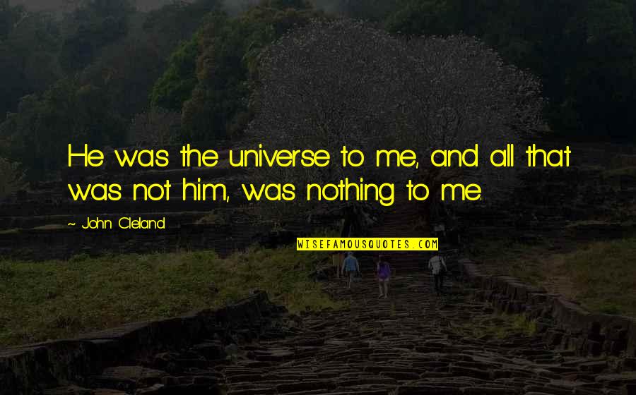 Kuenster Plumbing Quotes By John Cleland: He was the universe to me, and all