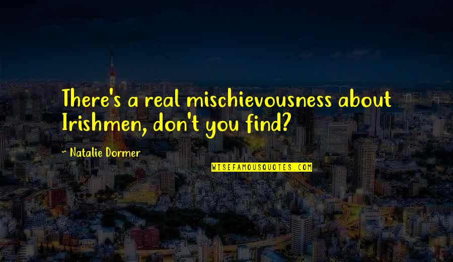 Kuenzel Foundation Quotes By Natalie Dormer: There's a real mischievousness about Irishmen, don't you Kuenzel Foundation Quotes By Natalie Dormer: There's a real mischievousness about Irishmen, don't you