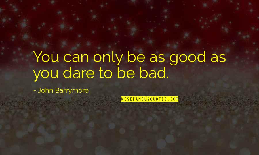 Kuenzel Mills Quotes By John Barrymore: You can only be as good as you