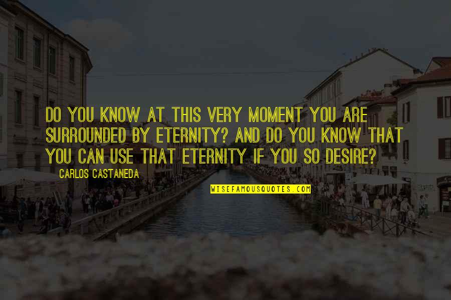 Kuenzler Cactus Quotes By Carlos Castaneda: Do you know at this very moment you Kuenzler Cactus Quotes By Carlos Castaneda: Do you know at this very moment you