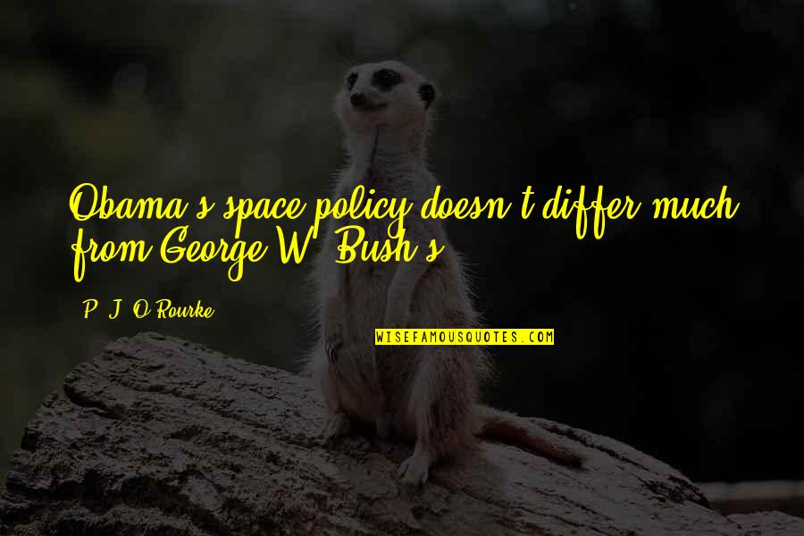Kuenzler Cactus Quotes By P. J. O'Rourke: Obama's space policy doesn't differ much from George Kuenzler Cactus Quotes By P. J. O'Rourke: Obama's space policy doesn't differ much from George