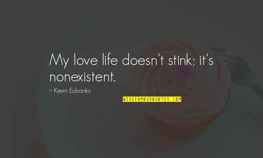 Kueppers Law Quotes By Kevin Eubanks: My love life doesn't stink; it's nonexistent.