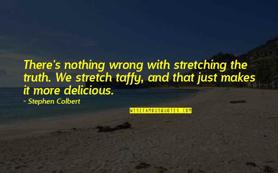 Kueppers Law Quotes By Stephen Colbert: There's nothing wrong with stretching the truth. We