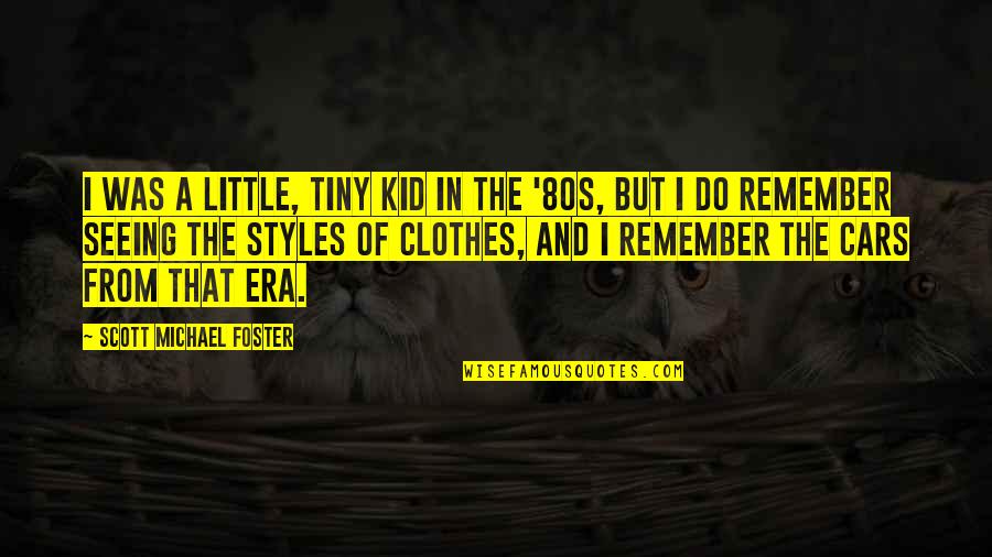 Kuether Road Quotes By Scott Michael Foster: I was a little, tiny kid in the Kuether Road Quotes By Scott Michael Foster: I was a little, tiny kid in the