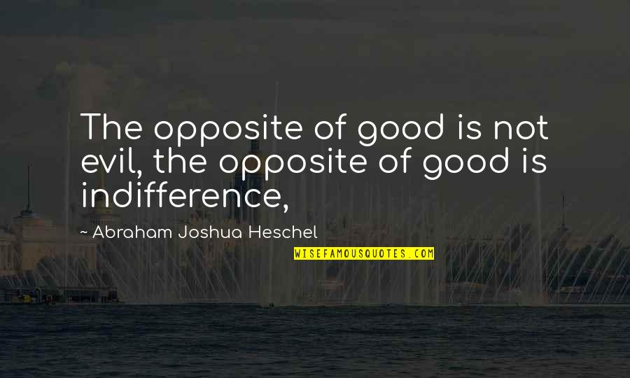 Kuffert Beskytter Quotes By Abraham Joshua Heschel: The opposite of good is not evil, the Kuffert Beskytter Quotes By Abraham Joshua Heschel: The opposite of good is not evil, the